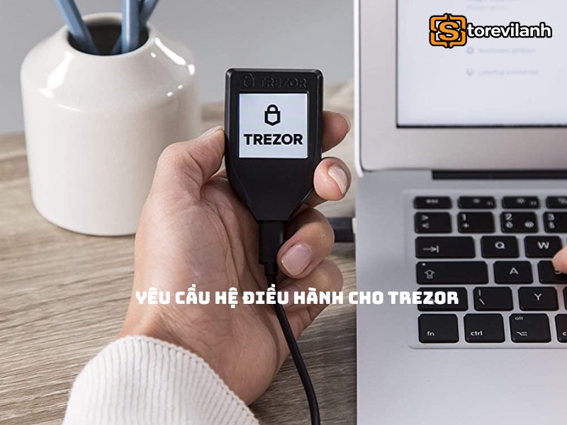 Yêu cầu hệ điều hành cho Trezor: Thiết bị và trình duyệt hỗ trợ